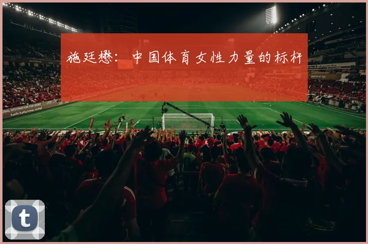 施廷懋：中国体育女性力量的标杆