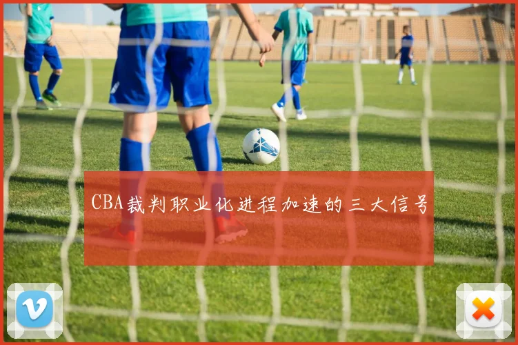 CBA裁判职业化进程加速的三大信号