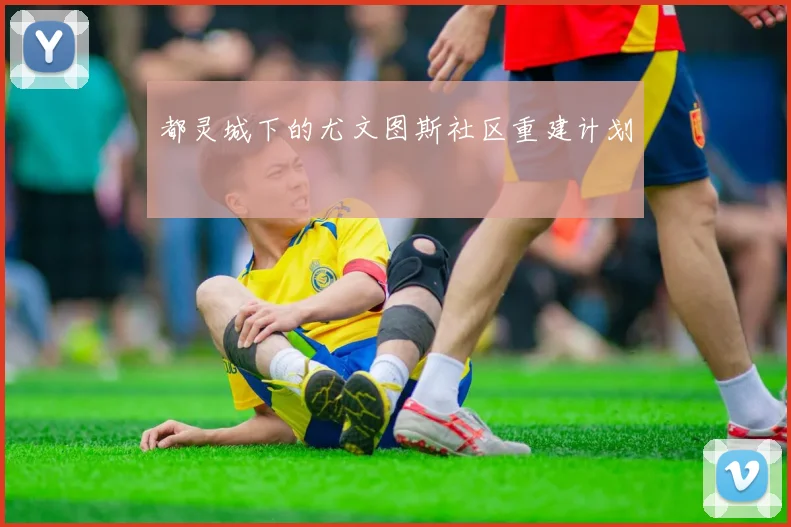 都灵城下的尤文图斯社区重建计划